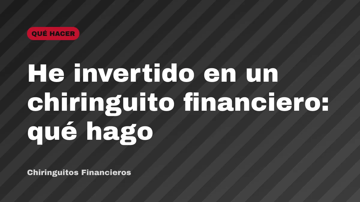 He invertido en un chiringuito financiero: qué hago